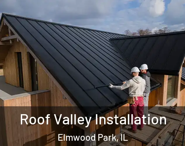  Roof Valley Installation Elmwood Park, IL