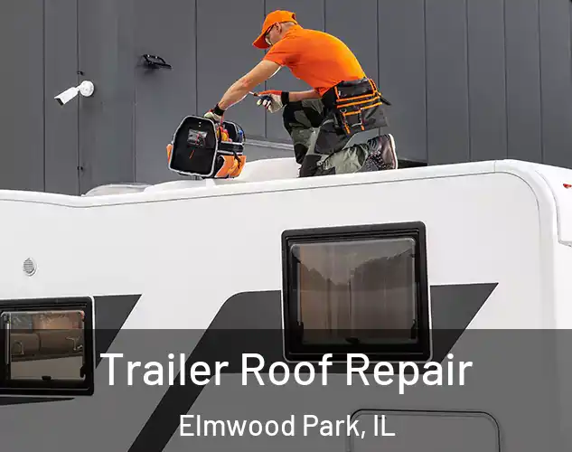  Trailer Roof Repair Elmwood Park, IL